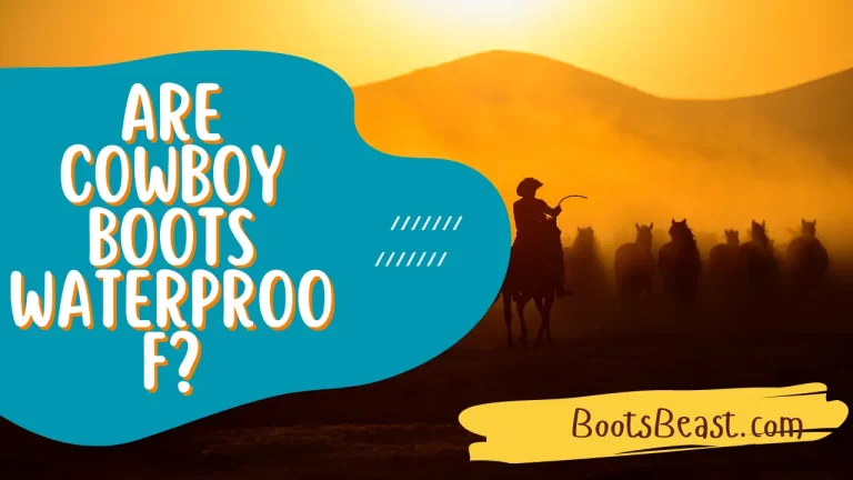 Are Cowboy Boots Waterproof? – [Things You Need To Know!]